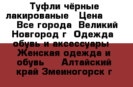 Туфли чёрные лакированые › Цена ­ 500 - Все города, Великий Новгород г. Одежда, обувь и аксессуары » Женская одежда и обувь   . Алтайский край,Змеиногорск г.